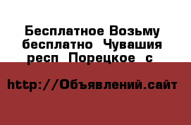 Бесплатное Возьму бесплатно. Чувашия респ.,Порецкое. с.